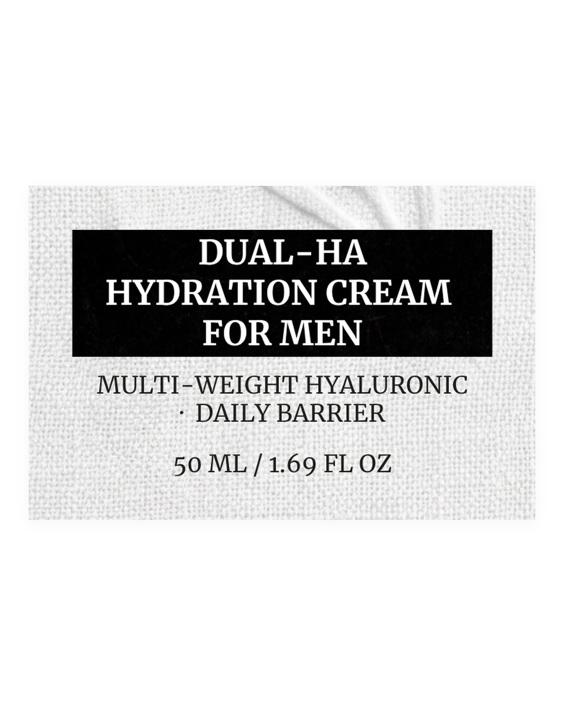 DUAL HA HYDRATION CREAM FOR MEN product label, multi-weight hyaluronic, daily barrier, 50 ml / 1.69 fl oz